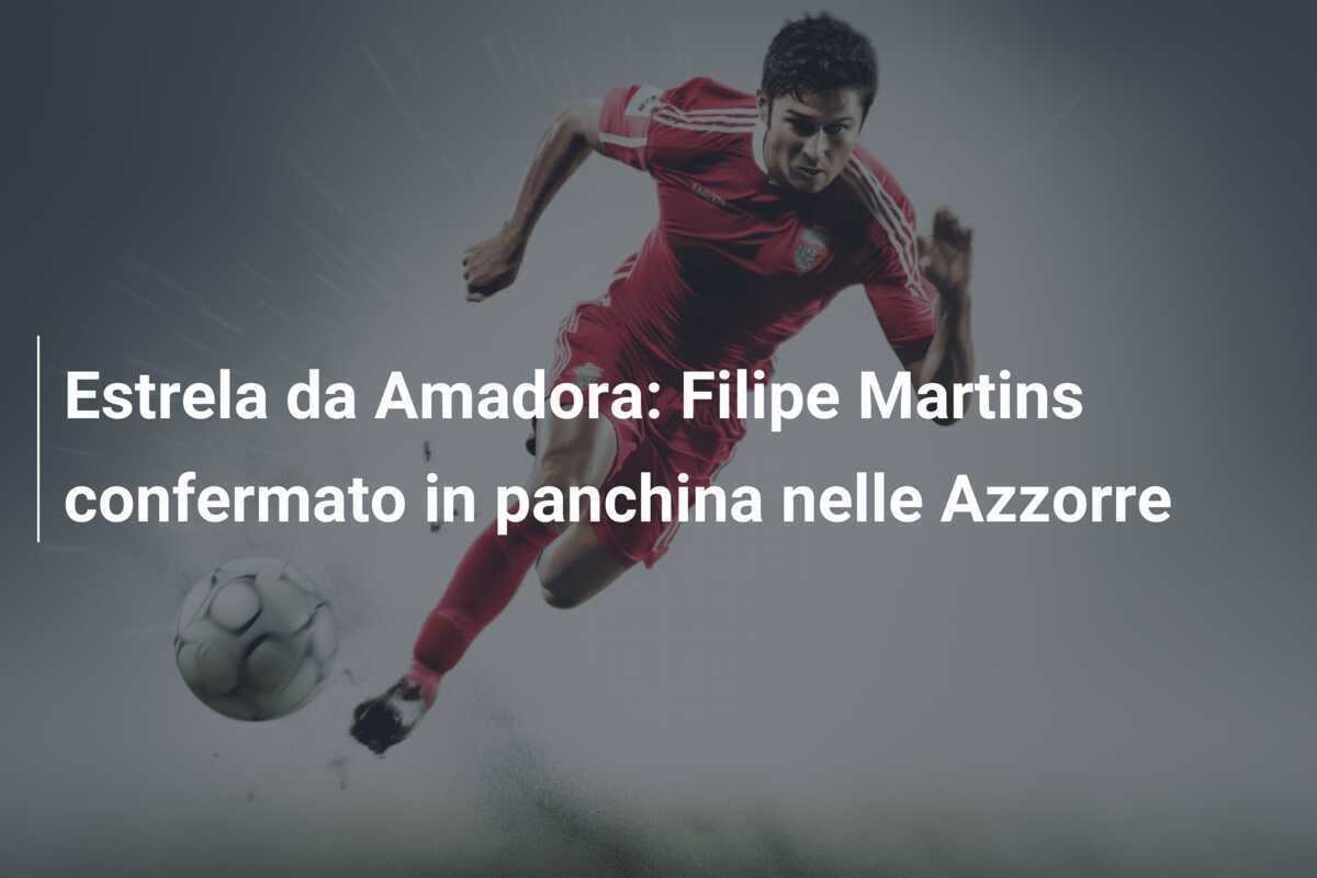 Estrela da Amadora: Filipe Martins confermato in panchina nelle Azzorre