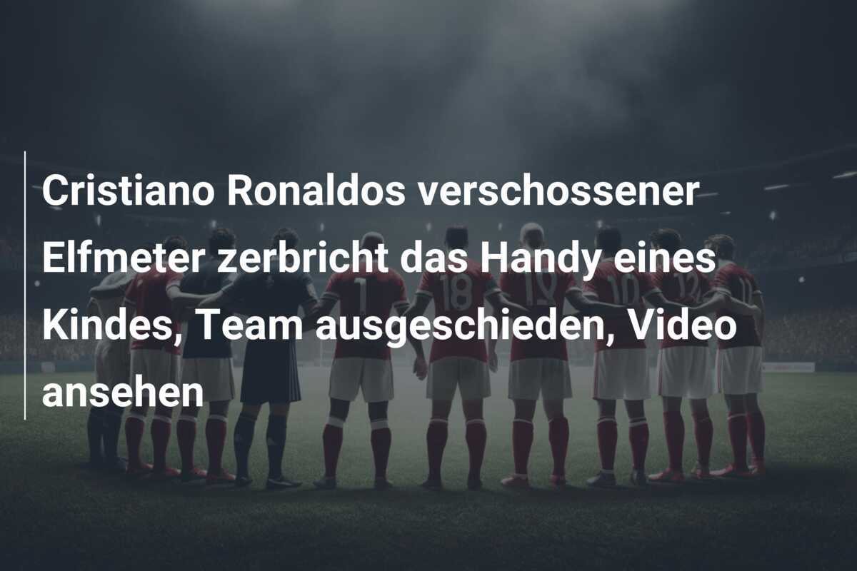 Cristiano Ronaldos verschossener Elfmeter zerbricht das Handy eines Kindes, Team ausgeschieden, Video ansehen