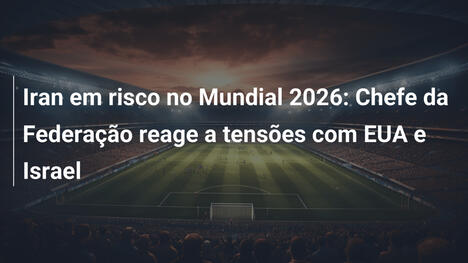 Iran em risco no Mundial 2026: Chefe da Federação reage a tensões com EUA e Israel