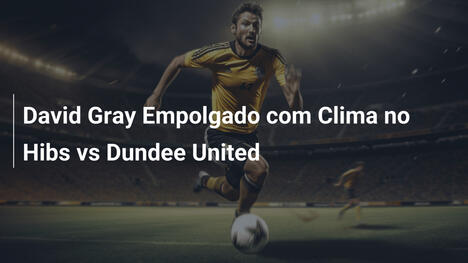 David Gray Empolgado com Clima no Hibs vs Dundee United