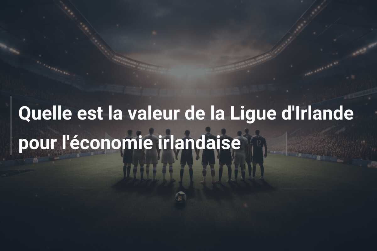 Quelle est la valeur de la Ligue d'Irlande pour l'économie irlandaise