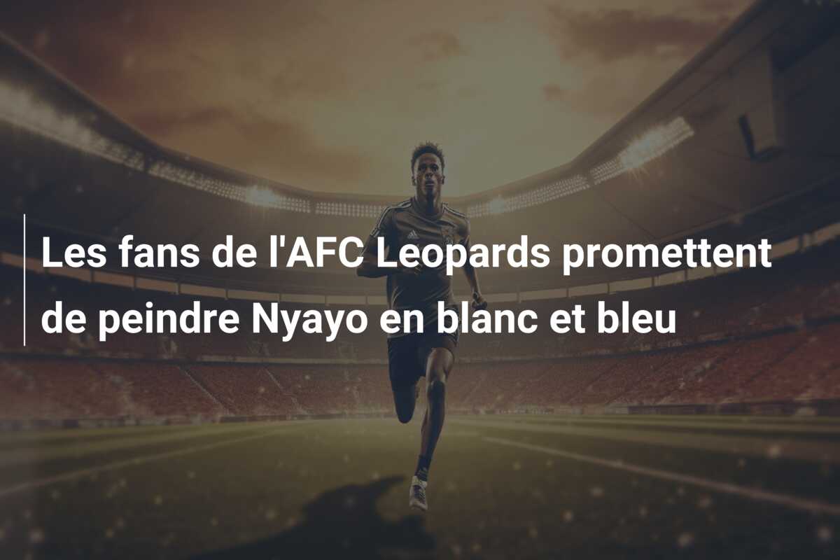 Les fans de l’AFC Leopards promettent de peindre Nyayo en blanc et bleu