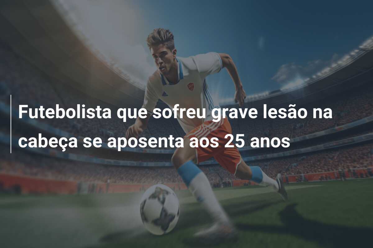Futebolista que sofreu grave lesão na cabeça se aposenta aos 25 anos
