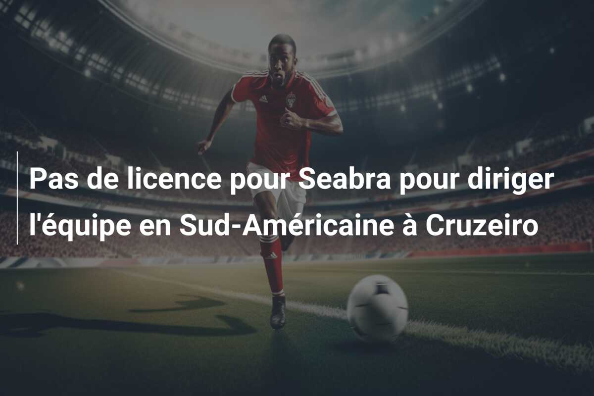 Pas de licence pour Seabra pour diriger l’équipe en Sud-Américaine à Cruzeiro