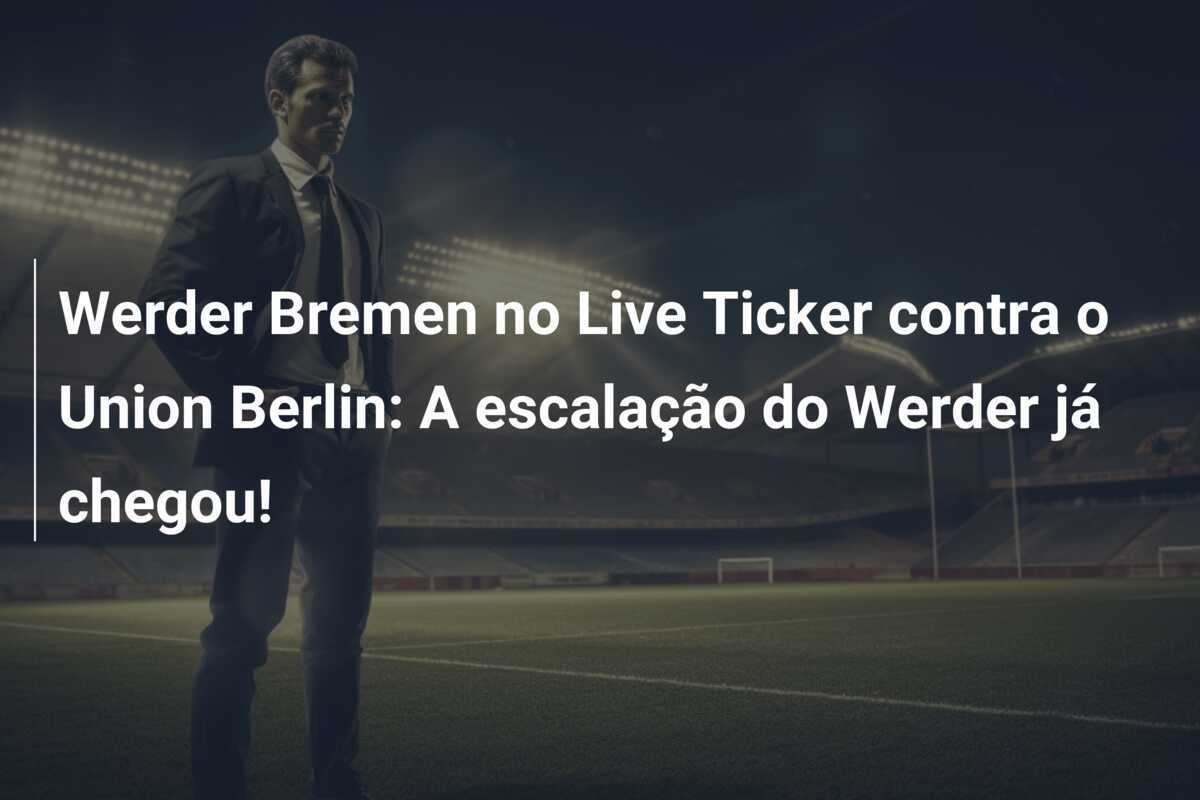 Werder Bremen no Live Ticker contra o Union Berlin: A escalação do Werder já chegou!