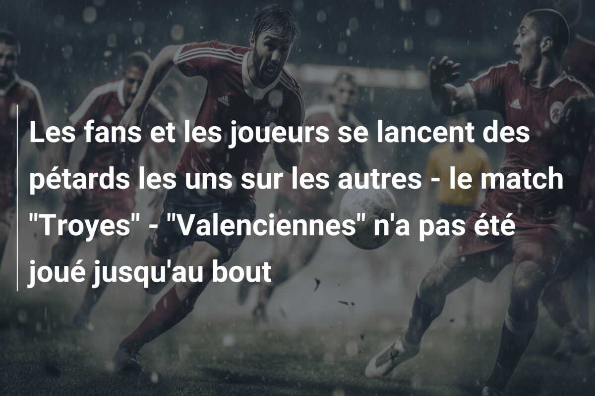 Les fans et les joueurs se lancent des pétards les uns sur les autres – le match “Troyes” – “Valenciennes” n’a pas été joué jusqu’au bout
