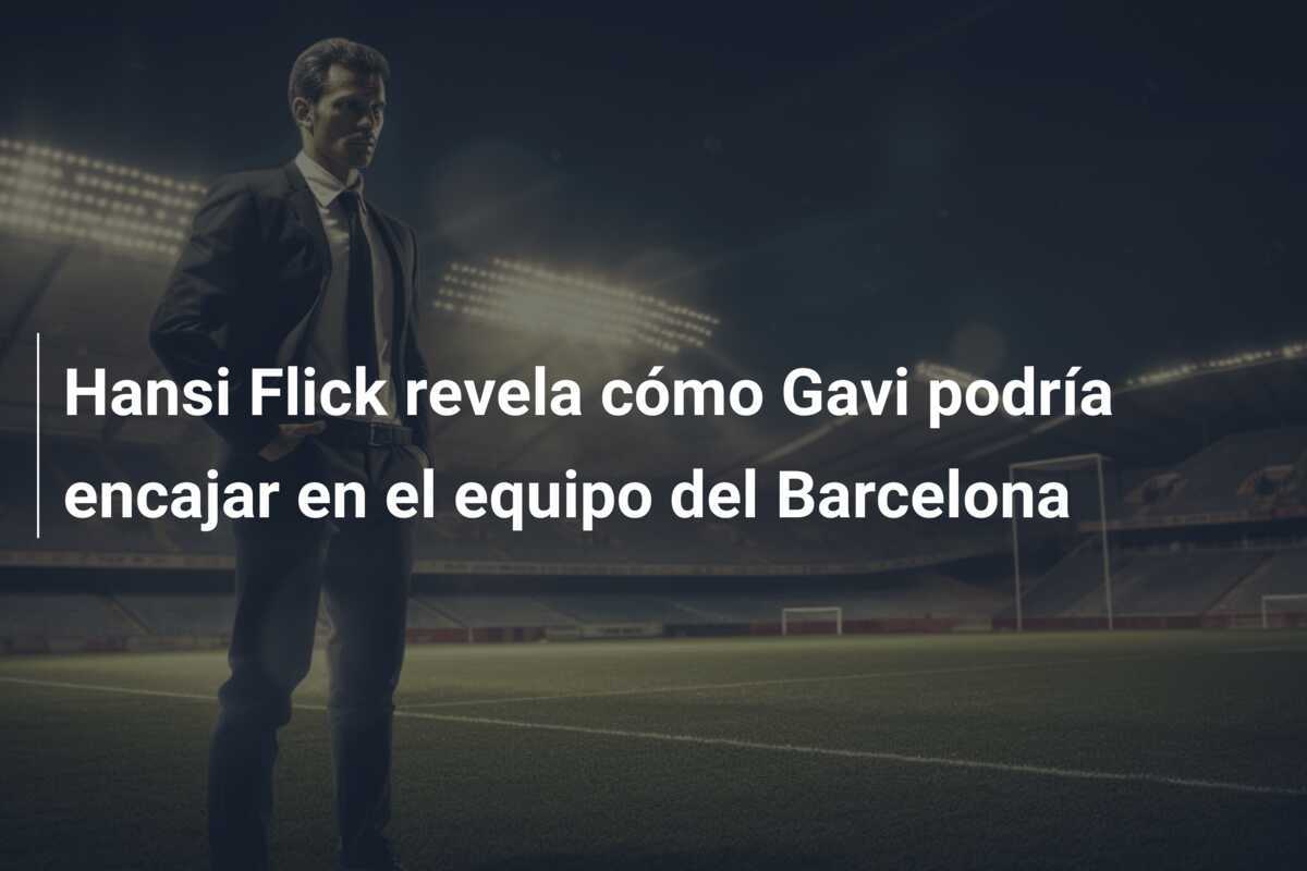 Hansi Flick revela cómo Gavi podría encajar en el equipo del Barcelona