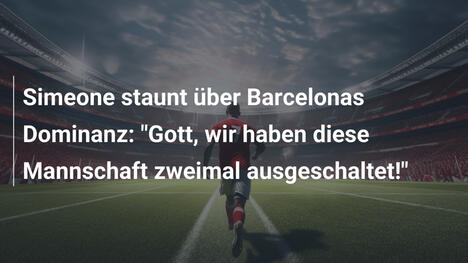 Simeone staunt über Barcelonas Dominanz: "Gott, wir haben diese Mannschaft zweimal ausgeschaltet!"