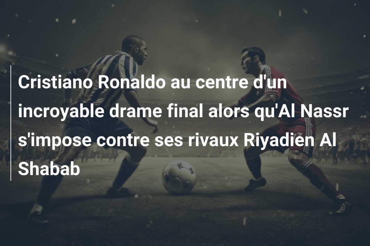 Cristiano Ronaldo au centre d'un incroyable drame final alors qu'Al Nassr s'impose contre ses rivaux Riyadien Al Shabab