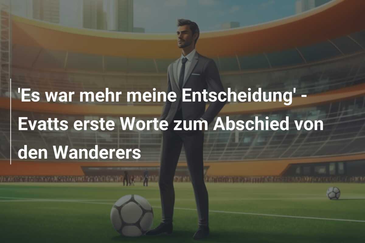 'Es war mehr meine Entscheidung' - Evatts erste Worte zum Abschied von den Wanderers