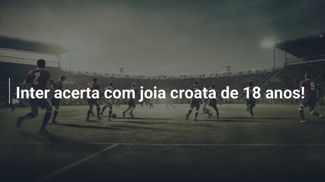 Inter acerta com joia croata de 18 anos!