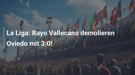 La Liga: Rayo Vallecano demolieren Oviedo mit 3:0!