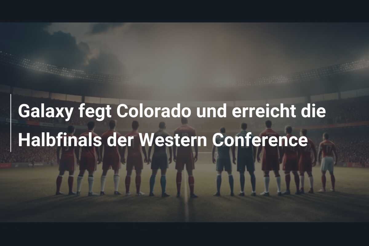 Galaxy fegt Colorado und erreicht die Halbfinals der Western Conference