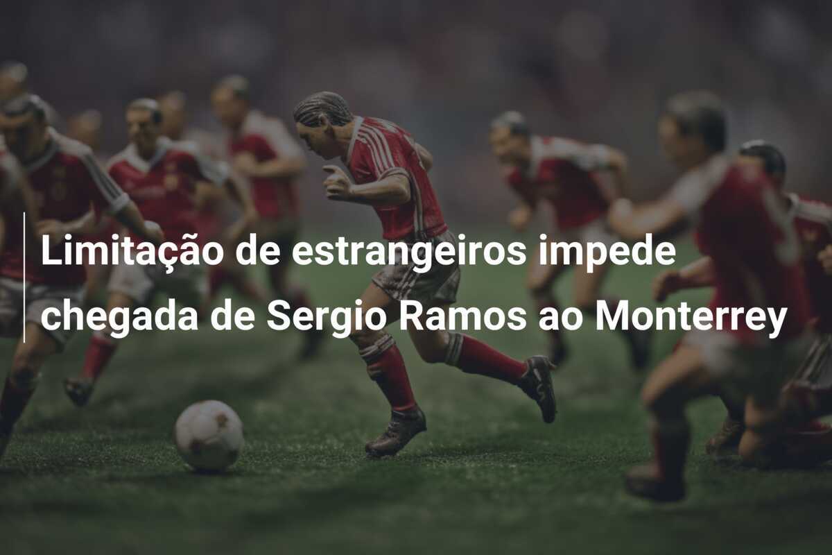 Limitação de estrangeiros impede chegada de Sergio Ramos ao Monterrey