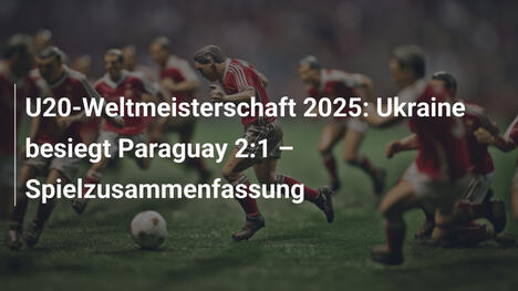 U20-Weltmeisterschaft 2025: Ukraine besiegt Paraguay 2:1 – Spielzusammenfassung