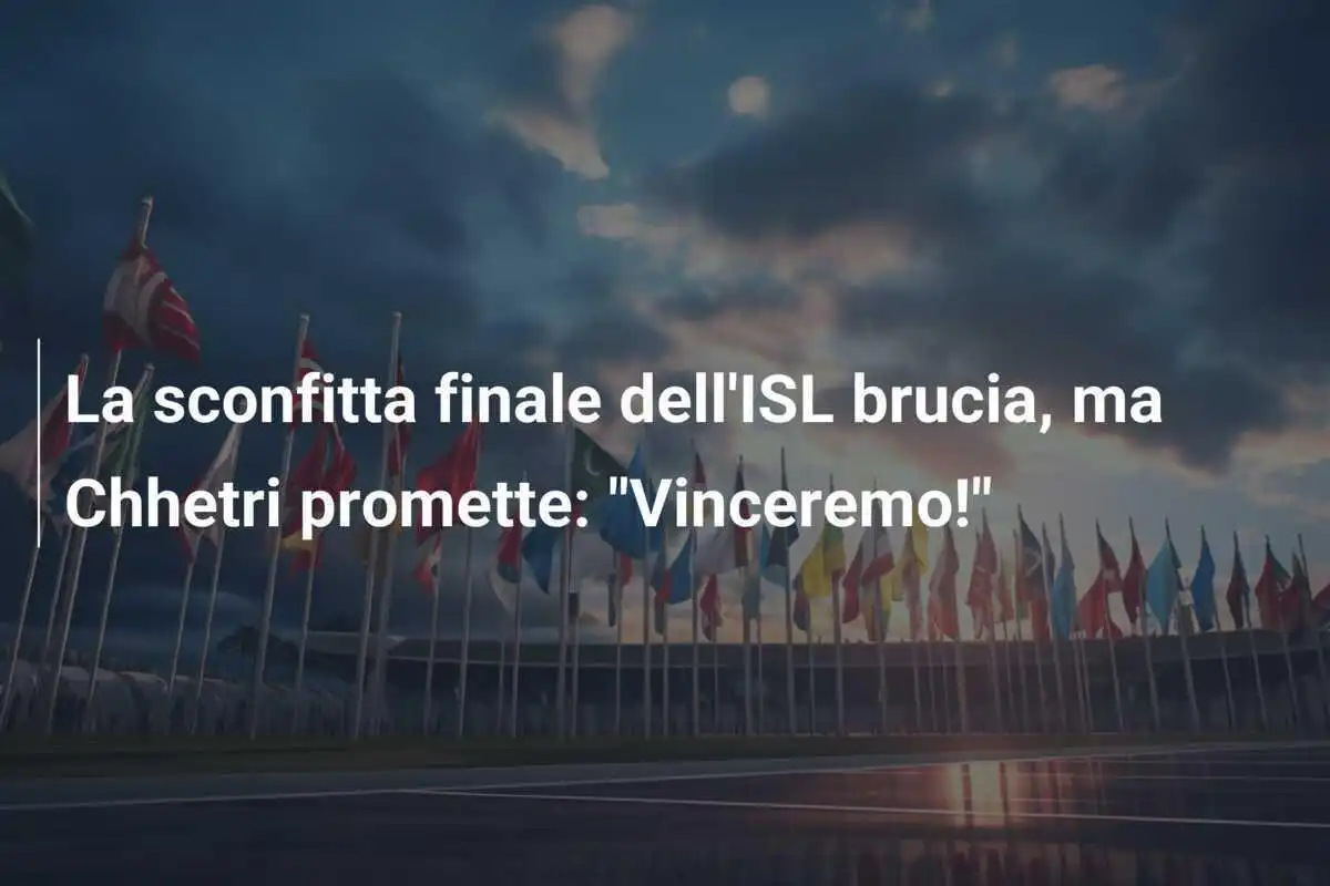 La sconfitta finale dell'ISL brucia, ma Chhetri promette: "Vinceremo!"