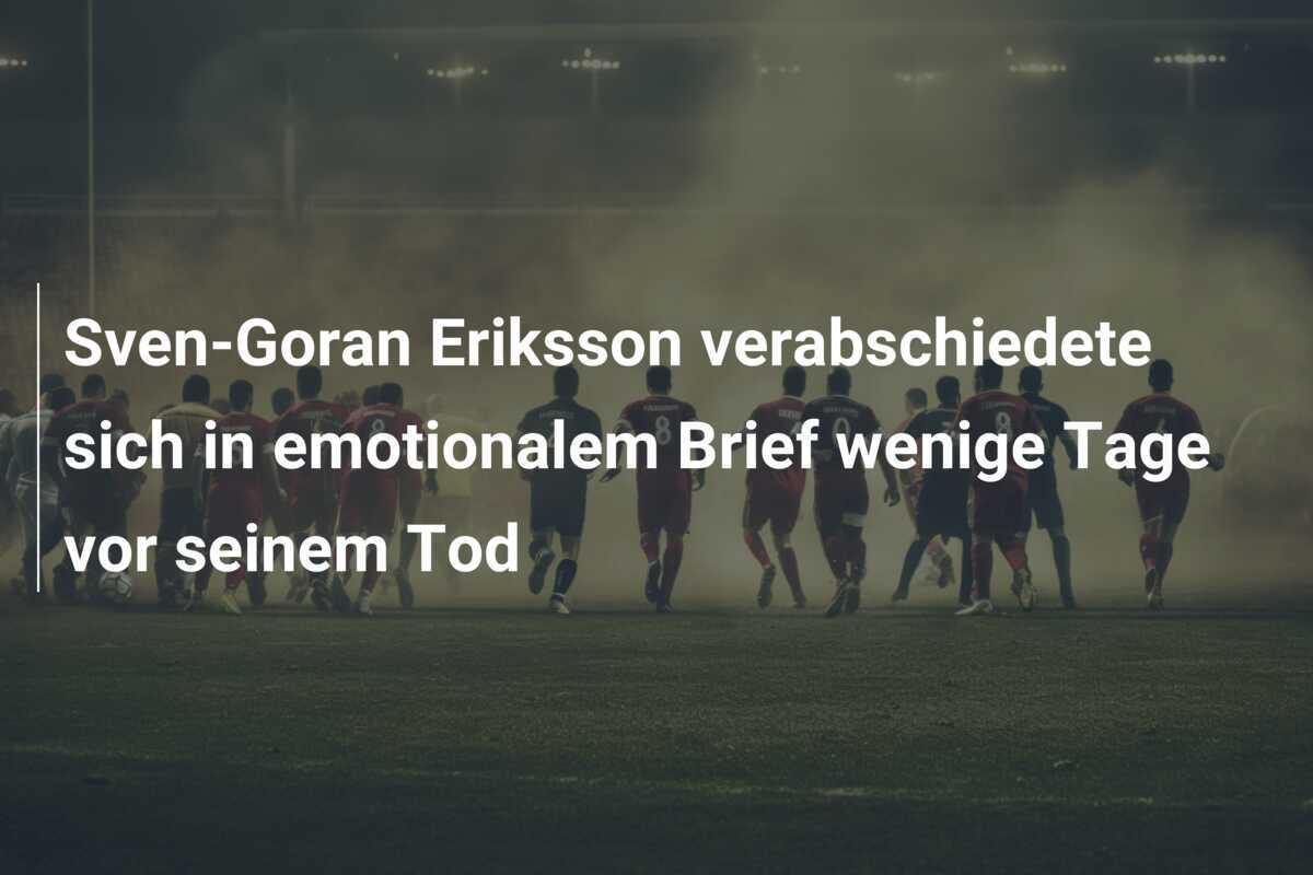 Sven-Goran Eriksson verabschiedete sich in emotionalem Brief wenige Tage vor seinem Tod