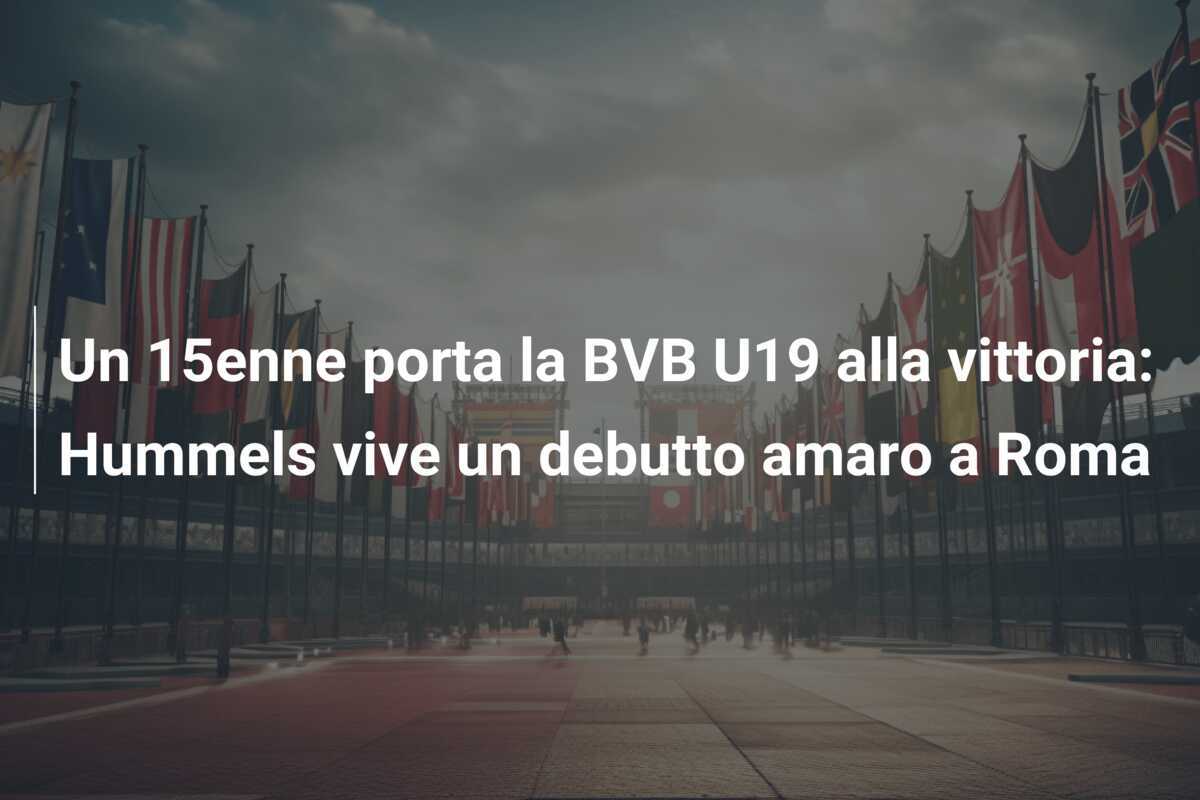 Un 15enne porta la BVB U19 alla vittoria: Hummels vive un debutto amaro a Roma