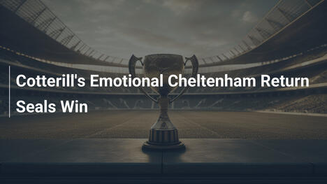 Il Ritorno Emozionale di Cotterill a Cheltenham Sigilla la Vittoria