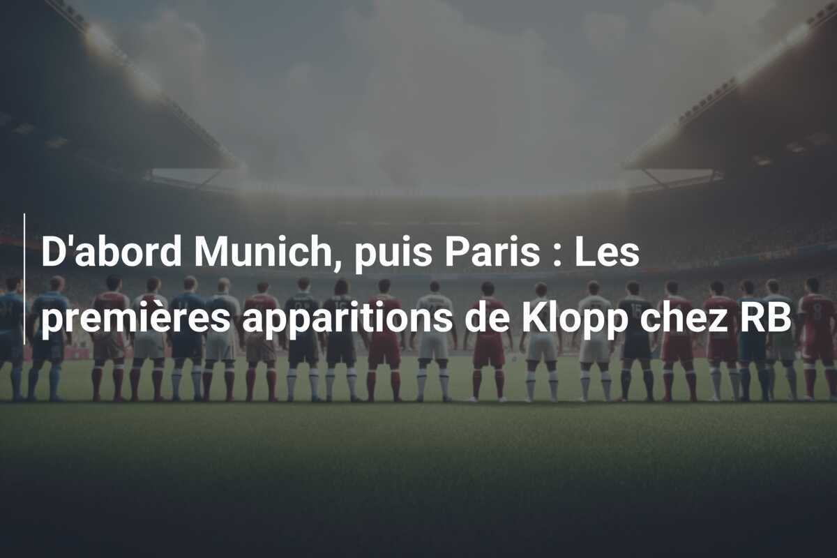 D'abord Munich, puis Paris : Les premières apparitions de Klopp chez RB