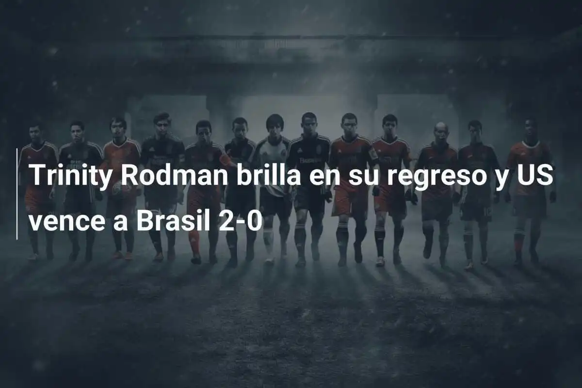 Trinity Rodman brilla en su regreso y US vence a Brasil 2-0