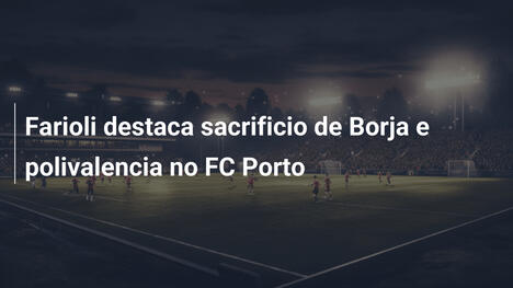 Farioli destaca sacrificio de Borja e polivalencia no FC Porto