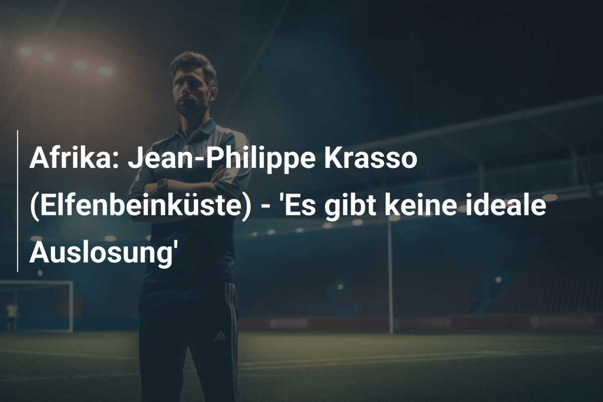Afrika: Jean-Philippe Krasso (Elfenbeinküste) - 'Es gibt keine ideale Auslosung'