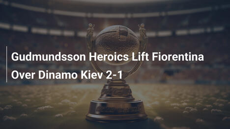 Gudmundssons Heldentat schenkt Fiorentina 2:1-Sieg gegen Dinamo Kiew