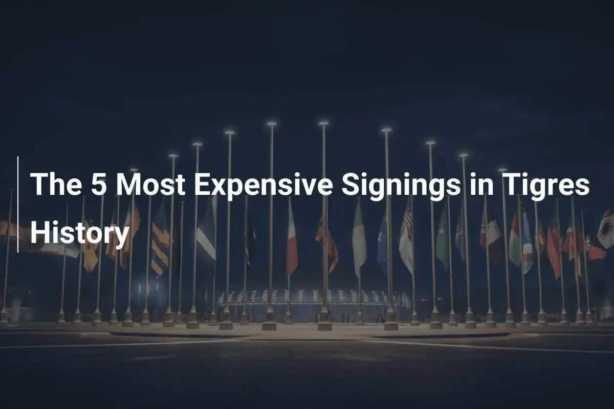 Cele Mai Scumpe Transferuri din Istoria Tigres
