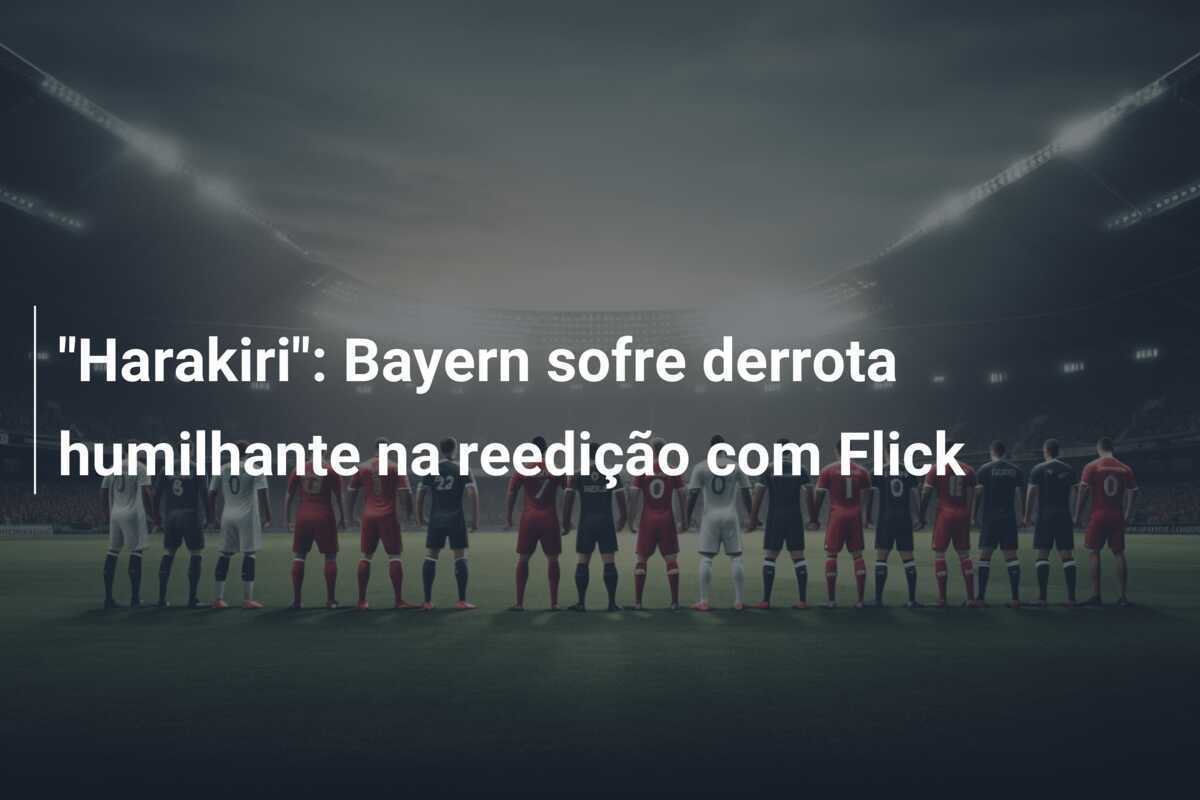 "Harakiri": Bayern sofre derrota humilhante na reedição com Flick