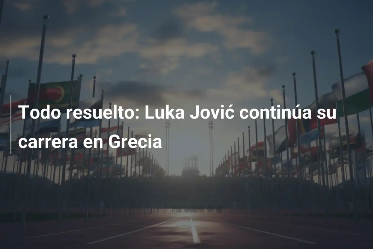 Todo resuelto: Luka Jović continúa su carrera en Grecia