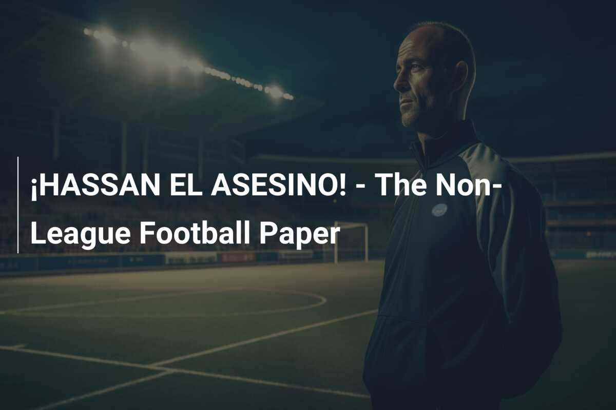 ¡HASSAN EL ASESINO! – The Non-League Football Paper