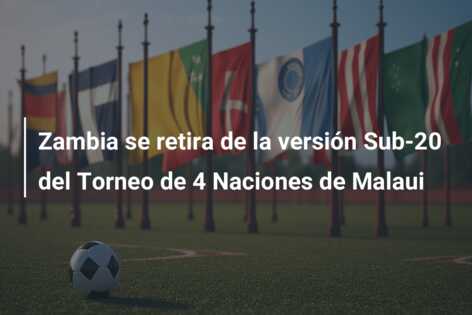 Zambia se retira de la versión Sub-20 del Torneo de 4 Naciones de Malaui
