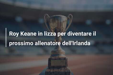 Roy Keane in lizza per diventare il prossimo allenatore dell’Irlanda