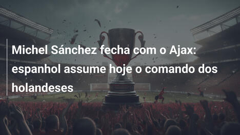 Michel Sánchez fecha com o Ajax: espanhol assume hoje o comando dos holandeses