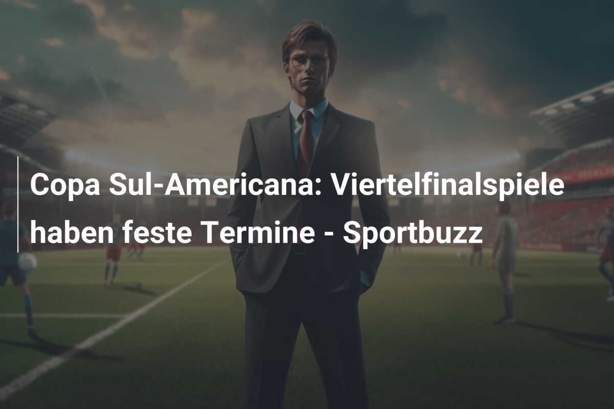 Copa Sul-Americana: Viertelfinalspiele haben feste Termine – Sportbuzz