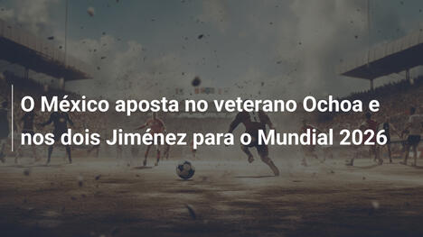 O México aposta no veterano Ochoa e nos dois Jiménez para o Mundial 2026