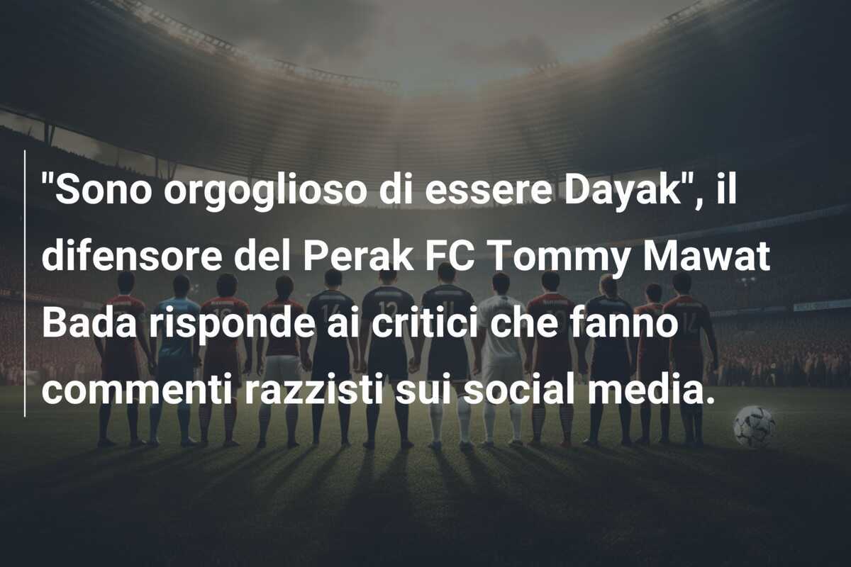 "Sono orgoglioso di essere Dayak", il difensore del Perak FC Tommy Mawat Bada risponde ai critici che fanno commenti razzisti sui social media.