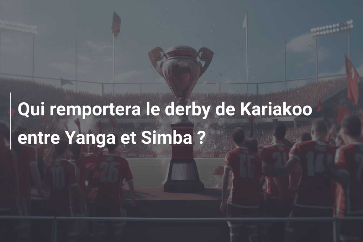 Qui remportera le derby de Kariakoo entre Yanga et Simba ?
