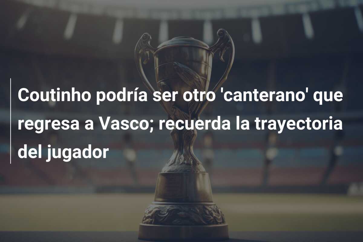 Coutinho podría ser otro ‘canterano’ que regresa a Vasco; recuerda la trayectoria del jugador