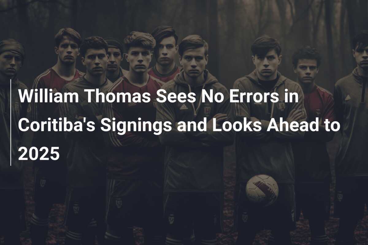 William Thomas Tidak Melihat Kesalahan dalam Rekrutmen Coritiba dan Melihat ke Depan Menuju 2025