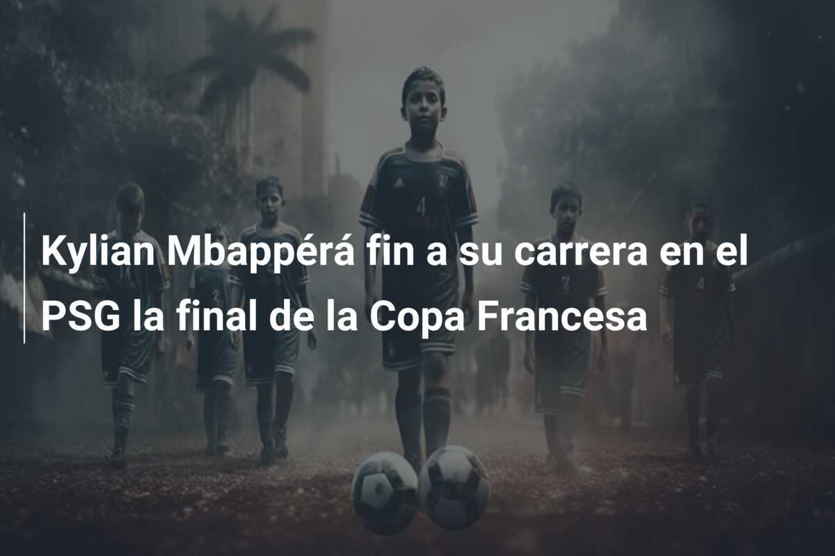 Kylian Mbappérá fin a su carrera en el PSG la final de la Copa Francesa