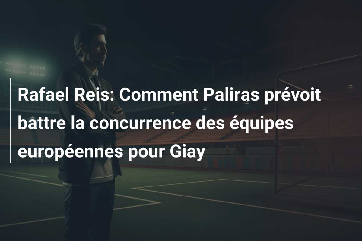 Rafael Reis: Comment Paliras prévoit battre la concurrence des équipes européennes pour Giay