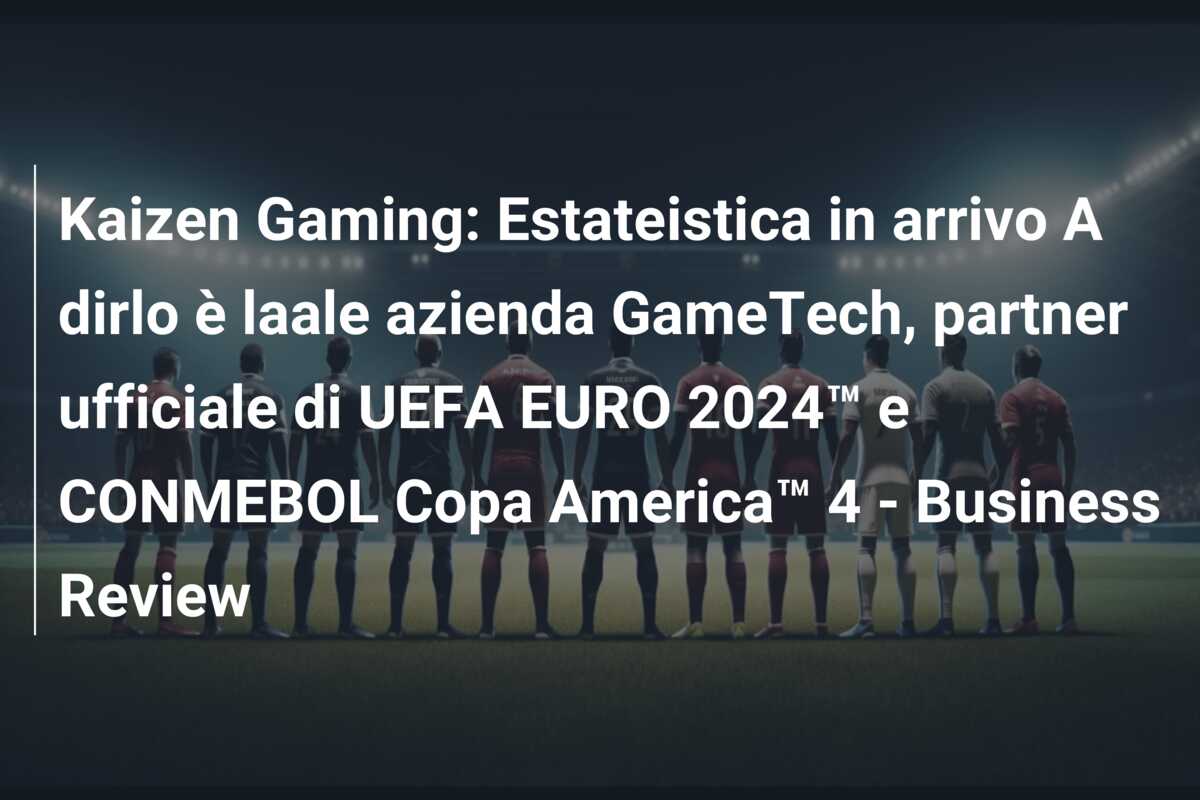 Kaizen Gaming: Estateistica in arrivo A dirlo è laale azienda GameTech, partner ufficiale di UEFA EURO 2024™ e CONMEBOL Copa America™ 4 – Business Review