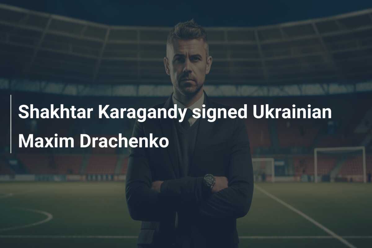 Shakhtar Karagandy signed Ukrainian Maxim Drachenko