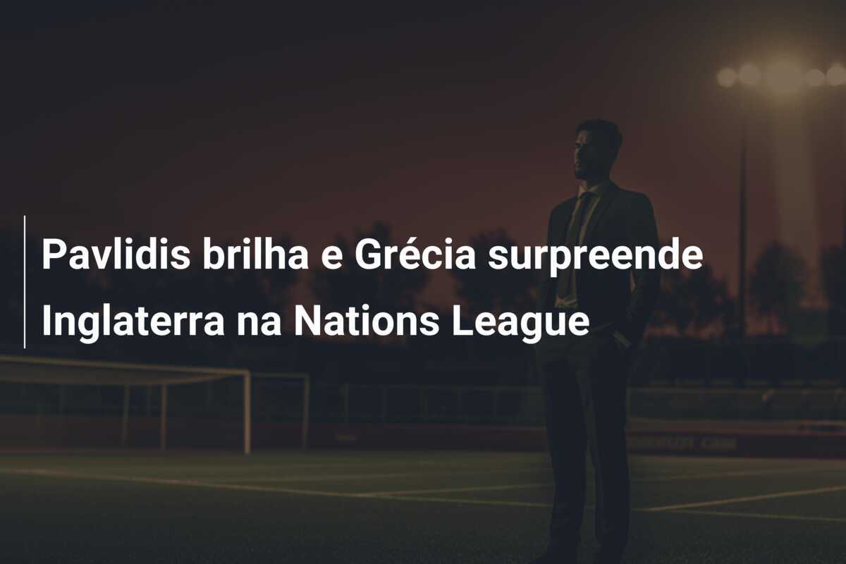 Pavlidis brilha e Grécia surpreende Inglaterra na Nations League