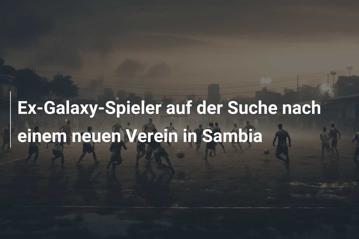 Ex-Galaxy-Spieler auf der Suche nach einem neuen Verein in Sambia