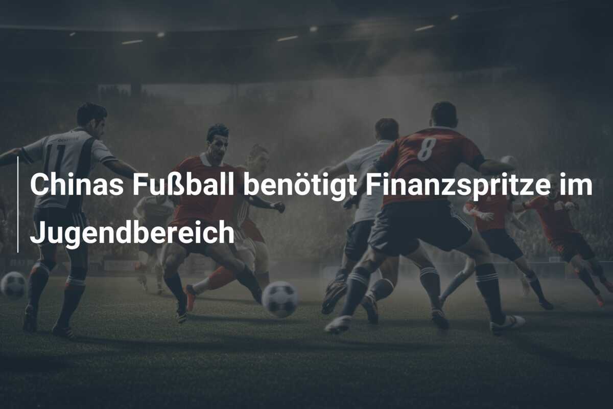 Chinas Fußball benötigt Finanzspritze im Jugendbereich