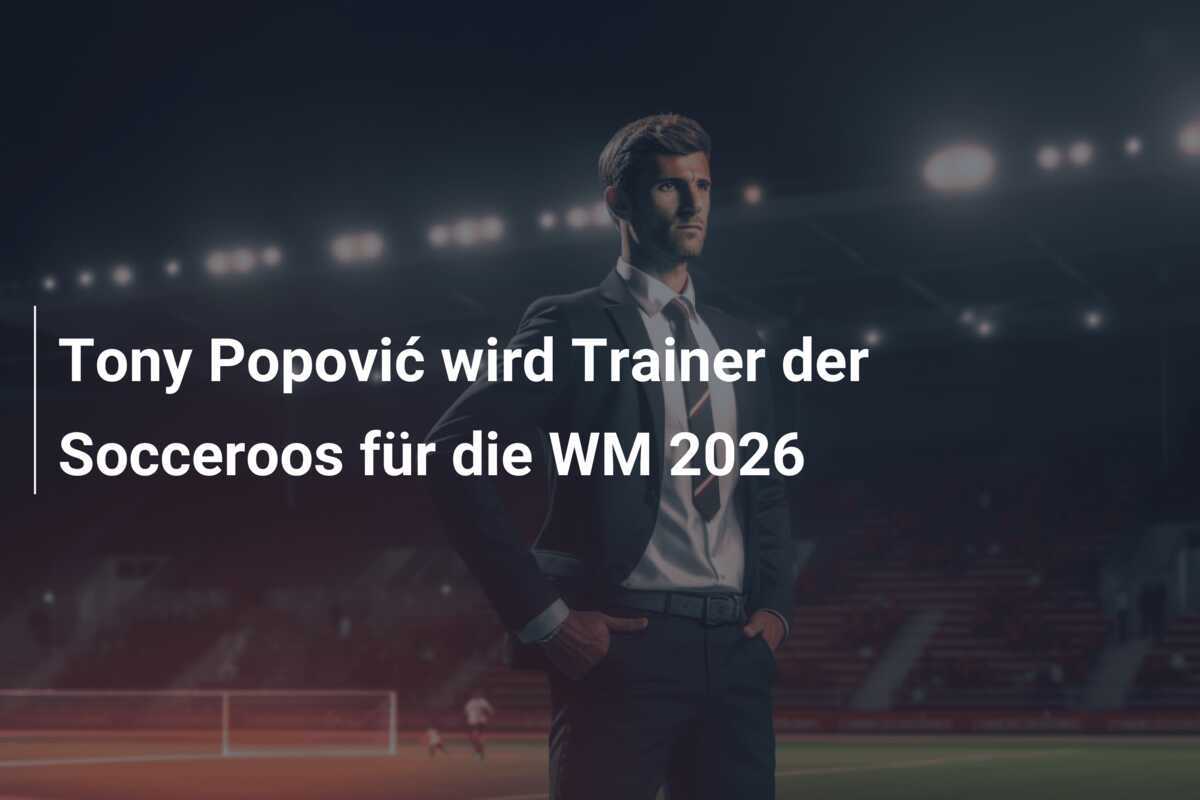 Tony Popović wird Trainer der Socceroos für die WM 2026