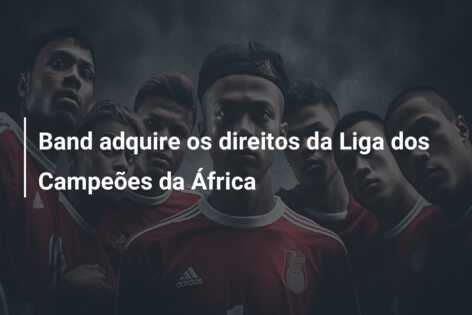 Band adquire os direitos da Liga dos Campeões da África